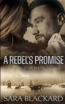 Paperback A Rebel's Promise: A Sweet, Second Chance Adventure Romance (Alaskan Rebels) Book