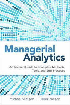 Hardcover Managerial Analytics: An Applied Guide to Principles, Methods, Tools, and Best Practices Book