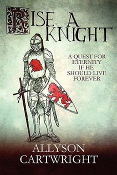 Paperback Rise a Knight: A Quest for Eternity If He Should Live Forever Book