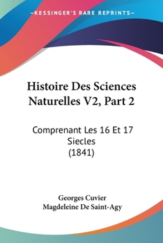 Paperback Histoire Des Sciences Naturelles V2, Part 2: Comprenant Les 16 Et 17 Siecles (1841) [French] Book