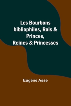 Paperback Les Bourbons bibliophiles, Rois & Princes, Reines & Princesses [French] Book