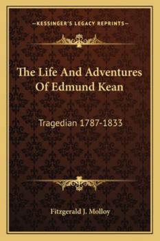 The Life and Adventures of Edmund Kean, Tragedian. 1787-1833