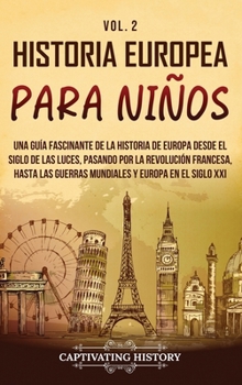 Historia europea para niños Vol. 2: Una guía fascinante de la historia de Europa desde el Siglo de las Luces, pasando por la Revolución francesa, hast