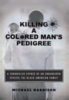 Hardcover Killing a Colored Man's Pedigree: A Chronicled Exposé of an Endangered Species The Black American Family Book