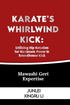 Paperback Karate's Whirlwind Kick: Utilizing Hip Rotation for Maximum Power in Roundhouse Kick: Mawashi Geri Expertise Book