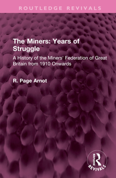 Hardcover The Miners: Years of Struggle: A History of the Miners' Federation of Great Britain from 1910 Onwards Book