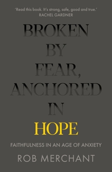 Paperback Broken by Fear, Anchored in Hope: Faithfulness in an Age of Anxiety Book