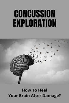 Paperback Concussion Exploration: How To Heal Your Brain After Damage?: Neck Pain After Head Injury Book