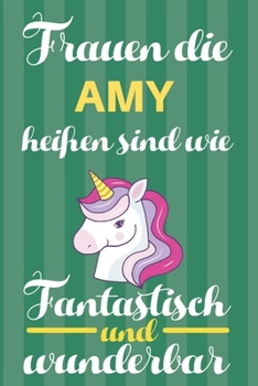 Notizbuch: Frauen Die Amy Hei�en Sind Wie Einh�rner (Blankonotizbuch mit Inhaltsverzeichnis und Seitenzahlen zum Selbstgestalten, Softcover) Tagebebuch, Reisetagebuch, Skizzenbuch F�r Mama, Tochter, B