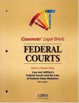 Federal Courts, Keyed to Low & Jeffries (Casenote Legal Briefs)