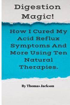 Paperback Digestion Magic!: How I Cured My Acid Reflux Symptoms And More Using Ten Natural Therapies. Book