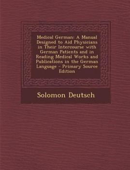 Paperback Medical German: A Manual Designed to Aid Physicians in Their Intercourse with German Patients and in Reading Medical Works and Publica [Multiple Languages] Book