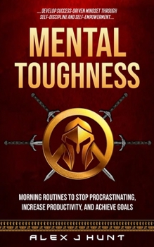 Paperback Mental Toughness: Morning Routines To Stop Procrastinating, Increase Productivity, And Achieve Goals (Develop Success-driven Mindset Thr Book