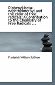 Paperback Diphenyl-Beta-Naphthylmethyl and the Color of Free Radicals: A Contribution to the Chemistry of Free Book