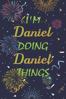 I'm Daniel Doing Daniel Things Notebook Birthday Gift: Personalized Name Journal Writing Notebook For  boys and men, 100 Pages, 6x9, Soft Cover, Matte Finish