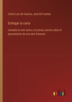 Paperback Entregar la carta: comedia en tres actos y en prosa, escrita sobre el pensamiento de una obra francesa [Spanish] Book