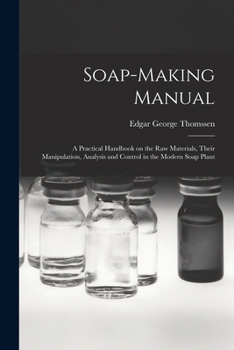 Paperback Soap-making Manual; a Practical Handbook on the raw Materials, Their Manipulation, Analysis and Control in the Modern Soap Plant Book