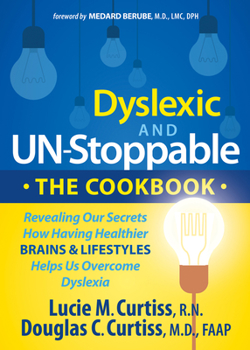 Dyslexic and Un-Stoppable The Cookbook: Revealing Our Secrets How Having Healthier Brains and Lifestyles Helps Us Overcome Dyslexia