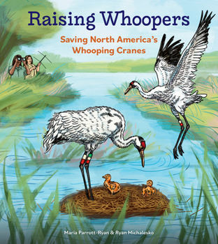 Raising Whoopers: Saving North America’s Whooping Cranes