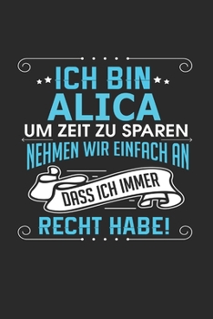 Paperback Ich bin Alica Um Zeit zu sparen nehmen wir einfach an dass ich immer Recht habe!: Notizbuch mit 110 linierten Seiten, als Geschenk ideal, auch als Dek [German] Book