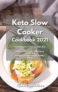 Keto Slow Cooker Cookbook 2021: Tasty ketogenic recipes for your slow cooker. Improve your health with an easy step-by-step guide to creating delicious, healthy dishes.