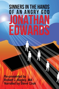 Jonathan Edwards, Sinners In The Hands Of An Angry God: Re-presented by Robert J. Bagley, MA, Narrated by Steve Cook