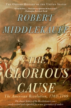 The Glorious Cause: The American Revolution, 1763-1789 - Book #1 of the Oxford History of the United States