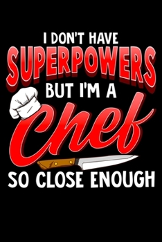 Paperback I Don't Have Superpowers But I'm A Chef So Close Enough: I Don't Have Superpowers But I'm a Chef, So Close Enough Blank Composition Notebook for Journ Book