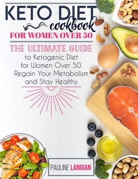 Paperback Keto Diet Cookbook for Women Over 50: The Ultimate Guide to Ketogenic Diet for Women Over 50. Regain Your Metabolism and Stay Healthy Book