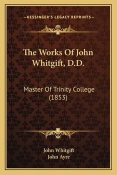 Paperback The Works Of John Whitgift, D.D.: Master Of Trinity College (1853) Book