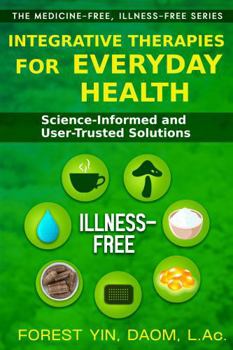 Paperback Integrative Therapies for Everyday Health: Science-Informed and User-Trusted Solutions (The Medicine-Free, Illness-Free Series) Book
