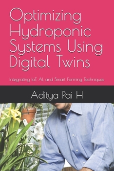 Paperback Optimizing Hydroponic Systems Using Digital Twins: Integrating IoT, AI, and Smart Farming Techniques Book