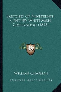 Paperback Sketches Of Nineteenth Century Whitewash Civilization (1895) Book