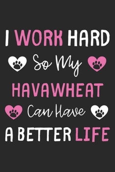 I Work Hard So My HavaWheat Can Have A Better Life: Lined Journal, 120 Pages, 6 x 9, HavaWheat Dog Gift Idea, Black Matte Finish (I Work Hard So My HavaWheat Can Have A Better Life Journal)