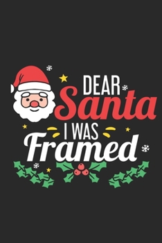Dear Santa I Was Framed: Special Santa Claus Notebook - Christmas time, happy holidays, family is together