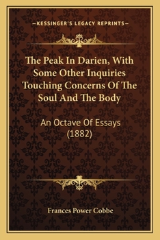 Paperback The Peak In Darien, With Some Other Inquiries Touching Concerns Of The Soul And The Body: An Octave Of Essays (1882) Book