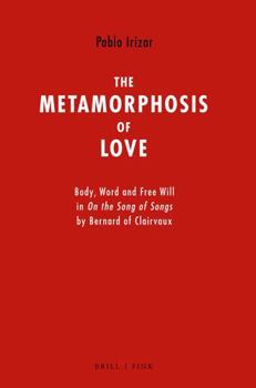 Hardcover The Metamorphosis of Love: Body, Word and Free Will in on the Song of Songs by Bernard of Clairvaux Book