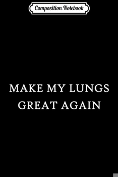 Paperback Composition Notebook: Make My Lungs Great Again Funny Trump Breathing Recovery Journal/Notebook Blank Lined Ruled 6x9 100 Pages Book