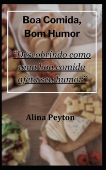 Paperback Boa comida, Bom humor: "Descobrindo como uma boa comida afeta seu humor" [Portuguese] Book