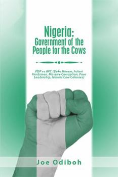 Paperback Nigeria: Government of the People for the Cows: Pdp Vs Apc (Boko Haram, Fulani Herdsmen, Massive Corruption, Poor Leadership, Islamic Cow Colonies) Book