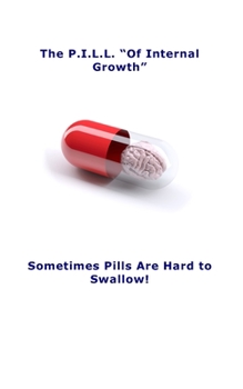 Paperback The P.I.L.L. "Of Internal Growth": Sometimes Pills Are Hard to Swallow! Book