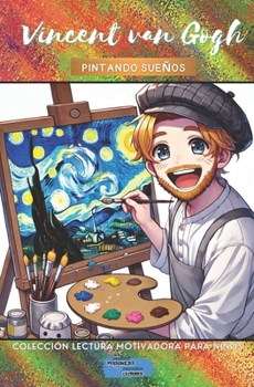 Vincent van Gogh: Pintando Sueños (Colección Lectura Motivadora Para Niños) (Spanish Edition)