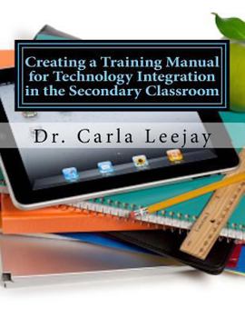 Paperback Creating a Training Manual for Technology Integration in the Secondary Classroom: A Doctoral Capstone Professional Product Book