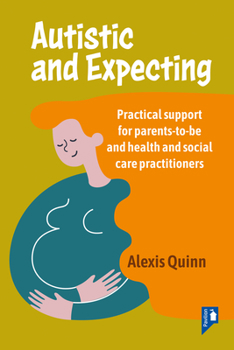 Paperback Autistic and Expecting: Practical support for parents to be, and health and social care practitioners Book