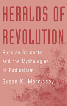 Hardcover Heralds of Revolution: Russian Students and the Mythologies of Radicalism Book