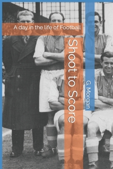 Paperback Shoot to Score: A day in the life of Football Book