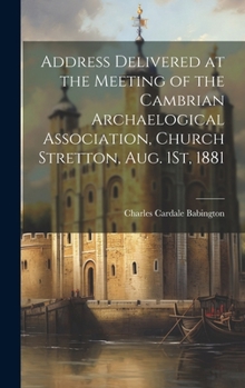 Hardcover Address Delivered at the Meeting of the Cambrian Archaelogical Association, Church Stretton, Aug. 1St, 1881 Book