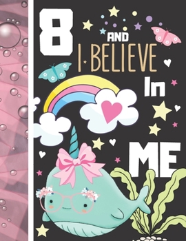 8 And I Believe In Me: Writing Journal To Doodle And Write In - Narwhal Gift For Girls Age 8 Years Old - Blank Lined Journaling Diary For Kids