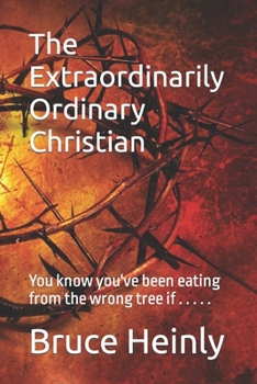 Paperback The Extraordinarily Ordinary Christian: You know you've been eating from the wrong tree if . . . . . Book
