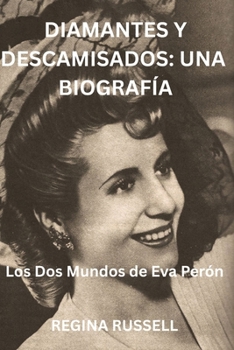 Paperback Diamantes Y Descamisados: UNA BIOGRAFÍA: Los Dos Mundos de Eva Perón SPANISH EDITION [Spanish] Book